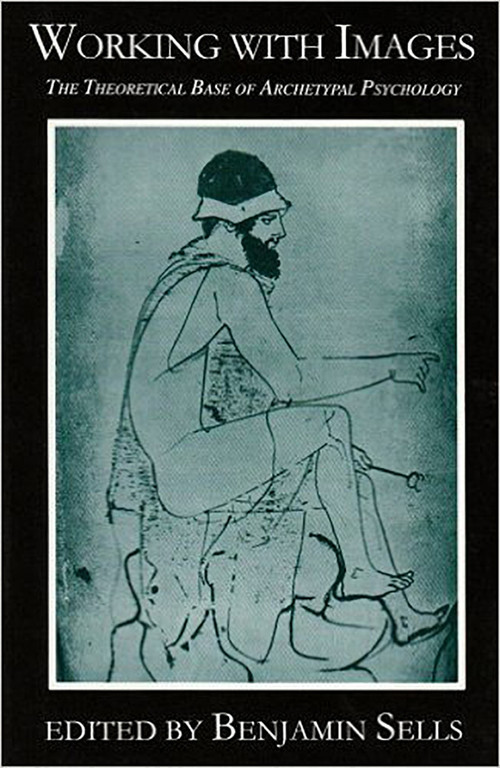Working with Images (The Theoretical Base of Archetypal Psychology) by Benjamin Sells, 9780882143767