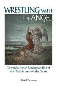 Wrestling with the Angel (Toward a Jewish Understanding of the Nazi Assault on the Name) - 9781557788450 by David Patterson, 9781557788450