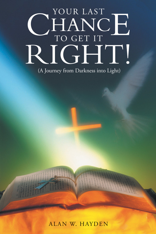 Your Last Chance To Get It Right! (A Journey from Darkness into Light) by Alan W. Hayden, 9781512731590