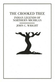 The Crooked Tree (Indian Legends of Northern Michigan) by John C. Wright, 9781882376346