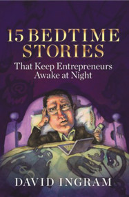 15 Bedtime Stories that keep Entrepreneurs Awake at Night by David Ingram, 9781935245032