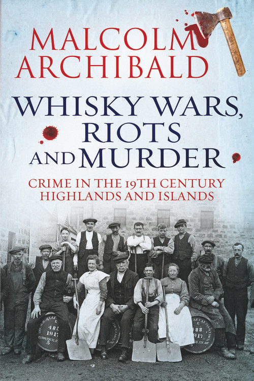 Whisky Wars, Riots and Murder (Crime in the 19th Century Highlands and Islands) by Malcolm Archibald, 9781845026967
