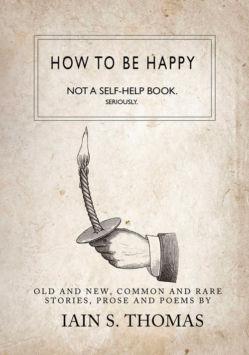 How to be Happy: Not a Self-Help Book. Seriously. by Iain  S. Thomas, 9781771680318
