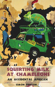 Squirting Milk at Chameleons (An Accidental African) by Simon Fenton, 9781903070918