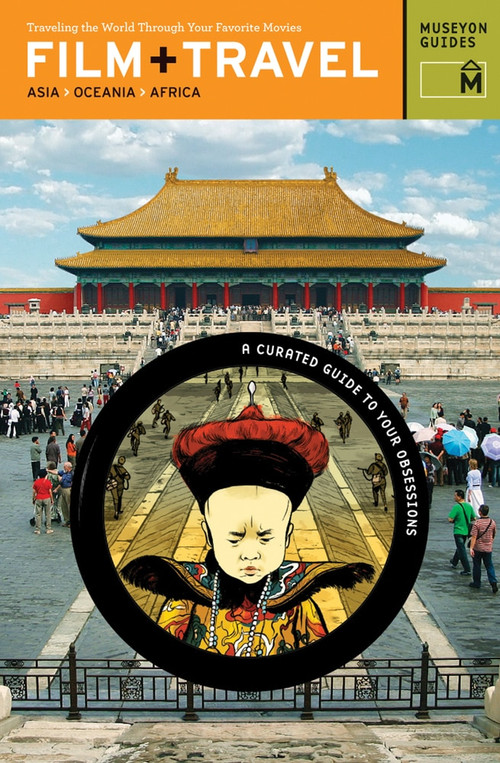Film + Travel Asia, Oceania, Africa (Traveling the World Through Your Favorite Movies) by Museyon Guides, 9780982232019
