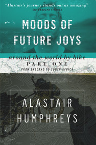 Moods of Future Joys (Around the World by Bike Part One: From England to South Africa) by Alastair Humphreys, Sir Ranulph Fiennes, 9781903070857