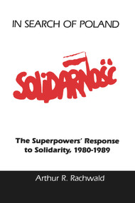 In Search of Poland (The Superpowers' Response to Solidarity, 1980-1989) by Arthur R. Rachwald, 9780817989620
