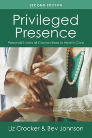 Privileged Presence (Personal Stories of Connections in Health Care) by Liz Crocker, Bev Johnson, 9781936693696