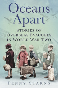 Oceans Apart (Stories of Overseas Evacuees in World War Two) by Penny Starns, 9780752490113