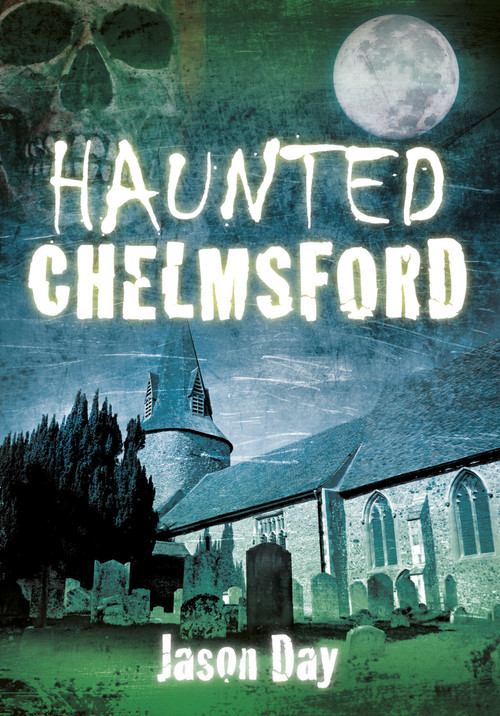 Haunted Chelmsford by Jason Day, 9780752462219