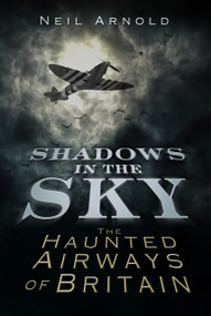 Shadows in the Sky (The Haunted Airways of Britain) by Neil Arnold, 9780752465630
