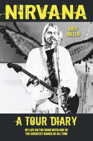 Nirvana: A Tour Diary (My Life on the Road with One of the Greatest Bands of All Time) by Andy Bollen, 9781857828757