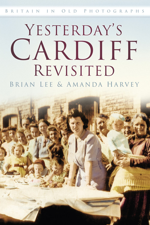 Yesterday's Cardiff Revisited by Brian Lee, Amanda Harvey, 9780752465296