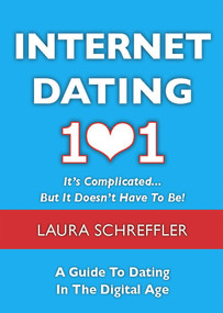Internet Dating 101: It's Complicated . . . But It Doesn't Have To Be by Laura Schreffler, 9781937559007
