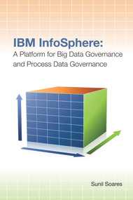IBM InfoSphere (A Platform for Big Data Governance and Process Data Governance) by Sunil Soares, 9781583473825