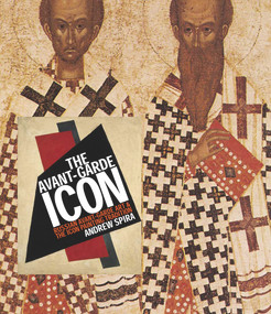 The Avant-Garde Icon (Russian Avant-Garde Art and the Icon Painting Tradition) by Andrew Spira, 9780853319757