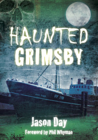 Haunted Grimsby by Jason Day, Phil Whyman, 9780752460567