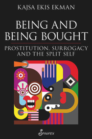 Being and Being Bought (Prostitution, Surrogacy and the Split Self) by Kajsa Ekis Ekman, 9781742198767