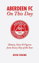 Aberdeen FC On This Day (History, Facts & Figures from Every Day of the Year) by Kevin Stirling, 9781905411245