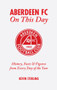 Aberdeen FC On This Day (History, Facts and Figures from Every Day of the Year) by Kevin Stirling, 9781905411245