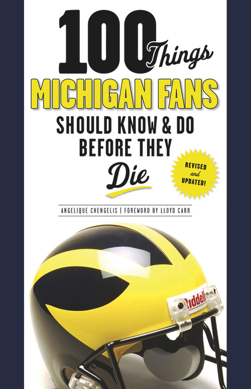 100 Things Michigan Fans Should Know & Do Before They Die by Angelique Chengelis, Lloyd Carr, 9781600787799