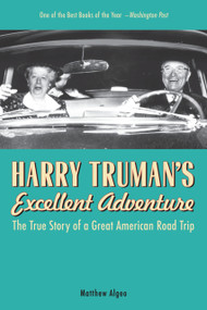 Harry Truman's Excellent Adventure (The True Story of a Great American Road Trip) by Matthew Algeo, 9781569767078