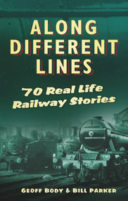 Along Different Lines (70 Real Life Railway Stories) by Geoff Body, Bill Parker, 9780752489155