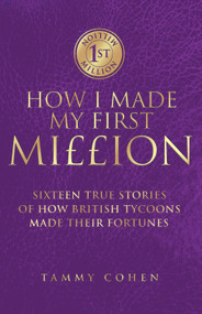 How I Made My First Million (Sixteen True Stories of How British Tycoons Made Their Fortunes) by Tammy Cohen, 9781844549764