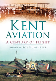 Kent Aviation (A Century of Flight) by Roy Humphreys, 9780752451213