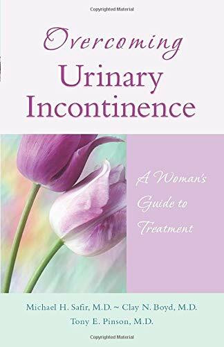 Overcoming Urinary Incontinence (A Woman's Guide to Treatment) by Michael H. Safir, Clay N. Boyd, Tony E. Pinson, 9781886039872