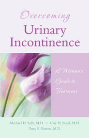 Overcoming Urinary Incontinence (A Woman's Guide to Treatment) by Michael H. Safir, Clay N. Boyd, Tony E. Pinson, 9781886039872