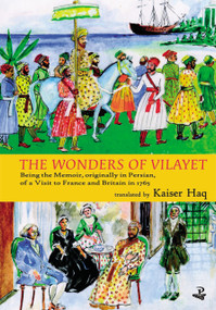 The Wonders of Vilayet (Being the Memoir, Originally in Persian, of a Visit to France and Britain in 1765) by Mirza Sheikh I'tesamuddin, Kaiser Haq, 9781900715157