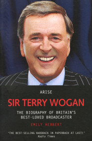 Arise Sir Terry Wogan (The Biography of Britain's Best-Loved Broadcaster) by Emily Herbert, 9781844542970