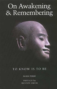 On Awakening & Remembering (To Know is To Be) by Mark Perry, Huston Smith, 9781887752404