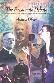 The Passionate Debate (The Social and Politcal Ideas of Quebec Nationalism 1920-1945) by Michael Oliver, 9781550650167