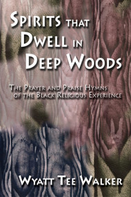 Spirits That Dwell in Deep Woods (The Prayer and Praise Hymns of the Black Religious Experience) by Wyatt Tee Walker, 9781579992477