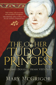 The Other Tudor Princess (Margaret Douglas, Henry VIII's Niece) by Mary McGrigor, 9780750966177
