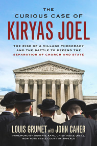 The Curious Case of Kiryas Joel (The Rise of a Village Theocracy and the Battle to Defend the Separation of Church and State) by Louis Grumet, John M. Caher, Judith S. Kaye, 9781613735008