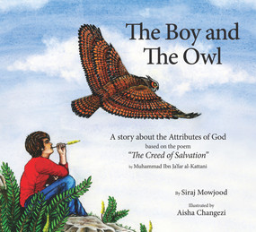 The Boy and the Owl (A Story About the Attributes of God Based on the Poem "The Creed of Salvation") by Siraj Mowjood, Aisha Changezi, 9781941610145