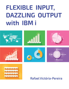 Flexible Input, Dazzling Output with IBM i by Rafael Victória-Pereira, 9781583478325