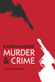 Buckinghamshire Murder & Crime by Scott Houghton, 9780752487700