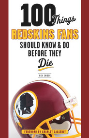 100 Things Redskins Fans Should Know & Do Before They Die by Rick Snider, Charley Casserly, 9781600789366