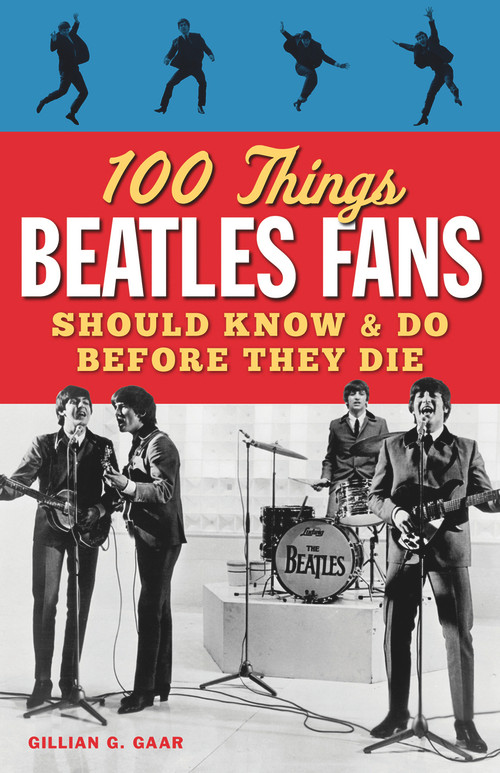 100 Things Beatles Fans Should Know & Do Before They Die by Gillian G. Gaar, 9781600787997