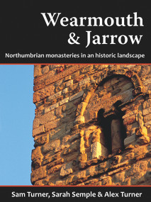 Wearmouth & Jarrow (Northumbrian Monasteries in an Historic Landscape) by Sam Turner, Sarah Semple, Alex Turner, 9781909291133