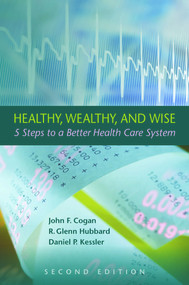 Healthy, Wealthy, and Wise (5 Steps to a Better Health Care System, Second Edition) by John F. Cogan, R. Glenn Hubbard, Daniel P. Kessler, 9780817910648
