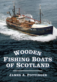 Wooden Fishing Boats of Scotland by James A. Pottinger, 9780752487571