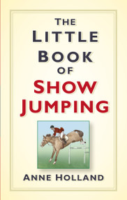 The Little Book of Show Jumping by Anne Holland, 9781845888848
