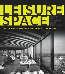 Leisure Space (The Transformation of Sydney, 1945-1970) by Paul Hogben, Judith O'Callaghan, 9781742233826