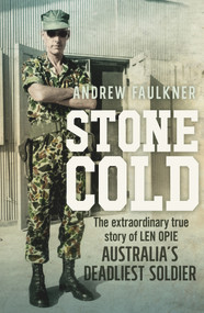 Stone Cold (The Extraordinary Story of Len Opie, Australia's Deadliest Soldier) by Andrew Faulkner, 9781742373782