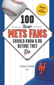 100 Things Mets Fans Should Know & Do Before They Die by Matthew Silverman, 9781629371603